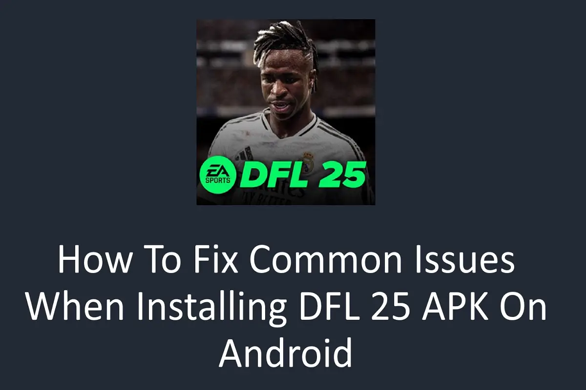 How to Fix Common Issues When Installing DFL 25 APK on Android